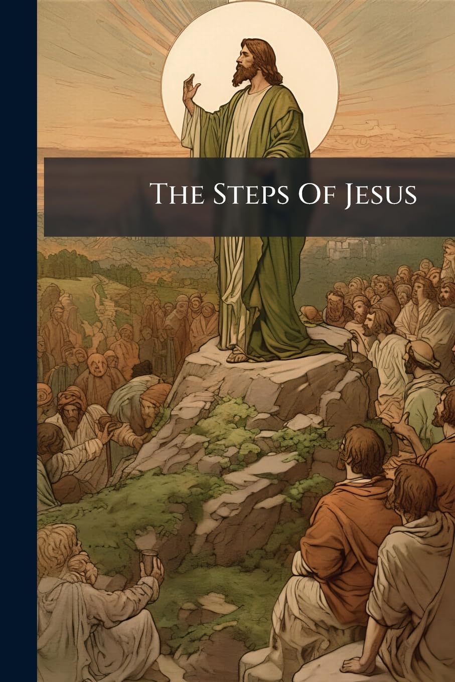 The Steps Of Jesus: A Narrative Harmony Of The Four Evangelists, By R. Mimpriss. Pearl Ed