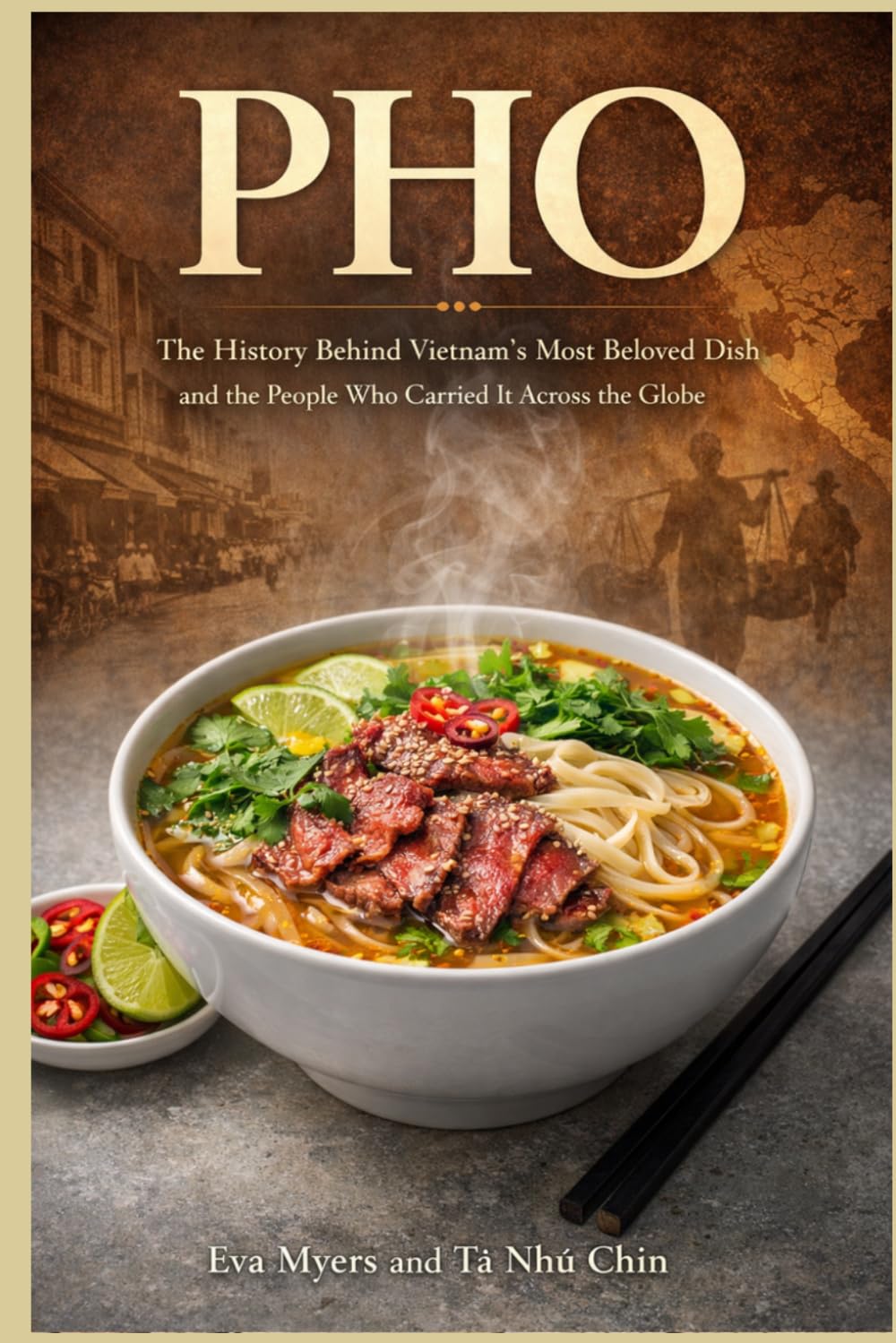 PHO: The History Behind Vietnam's Most Beloved Dish and the People Who Carried It Across the Globe (The Hidden History of Food)