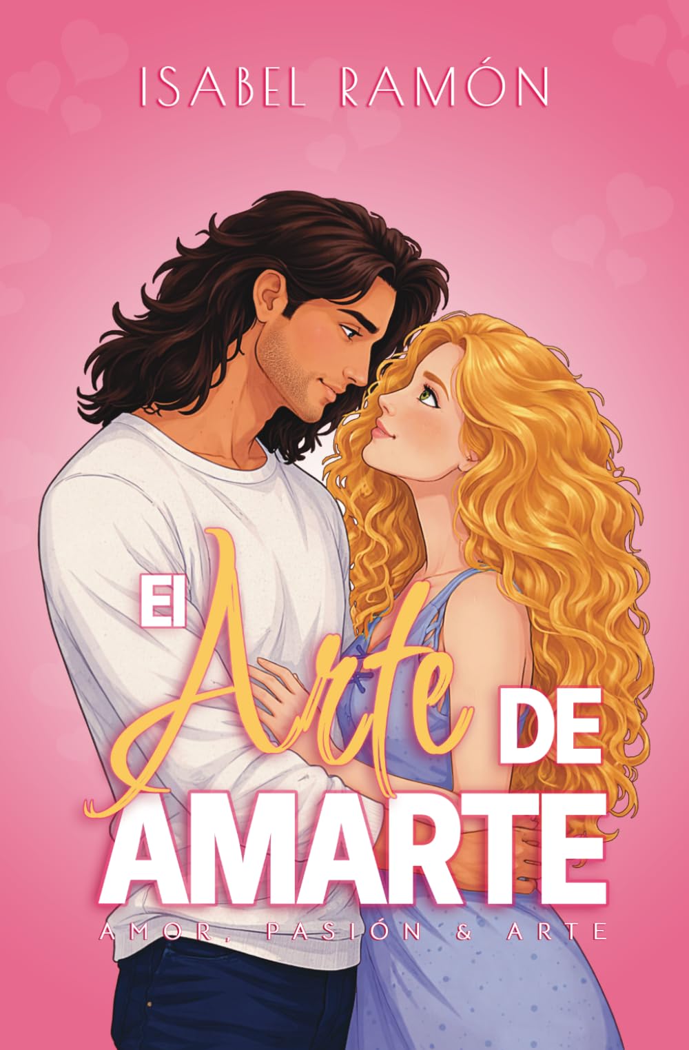 El Arte de Amarte | Novela Completa (Amor, Pasión & Arte): Una comedia romántica contemporánea Friends to Lovers: 1