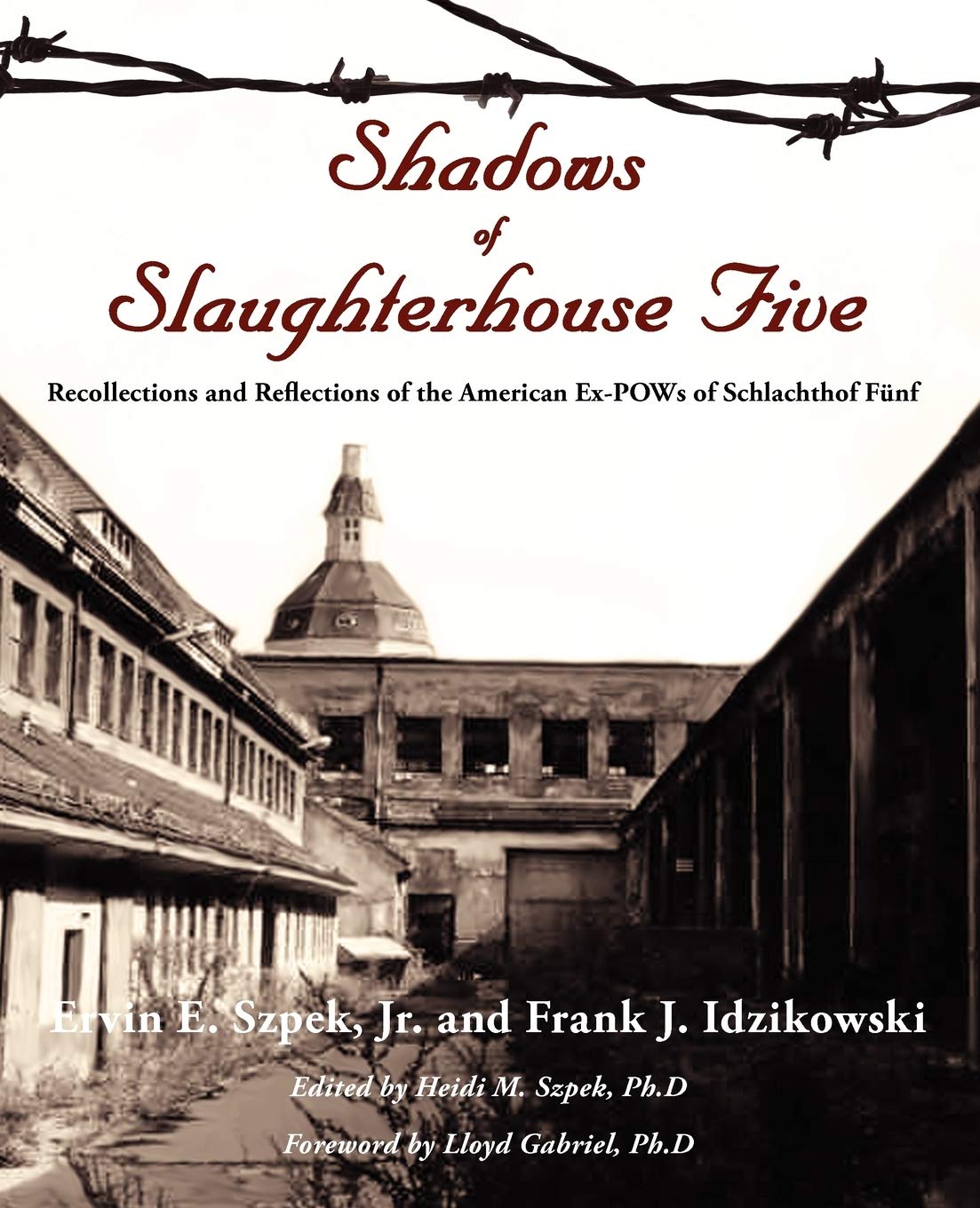 Shadows of Slaughterhouse Five: Recollections and Reflections of the Ex-POWs of Schlachthof Fünf, Dresden, Germany