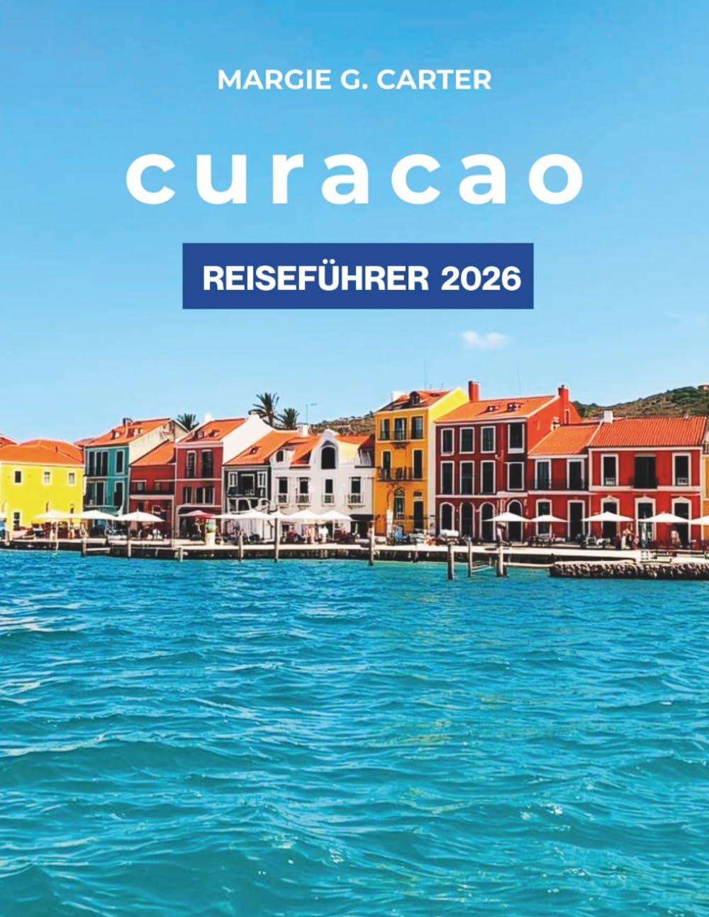 CURACAO REISEFÜHRER 2026: Entdecken Sie die schönsten Strände, die Kultur und die Sehenswürdigkeiten, die Sie unbedingt gesehen haben müssen.