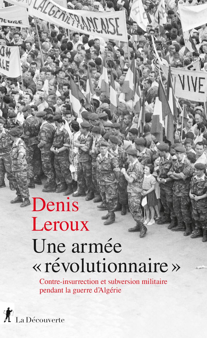 Une armée "révolutionnaire" - Contre-insurrection et subversion militaire pendant la guerre d'Algérie