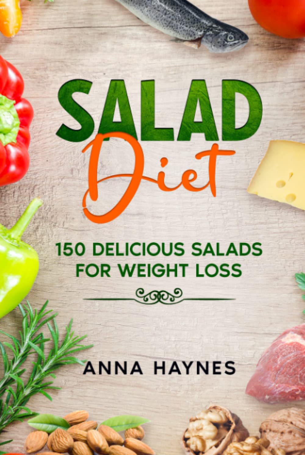 Salad Diet: 150 delicious salads for weight loss (Salad cookbook, Salad freak recipes to feed a healthy obsession, Easy cooking step by step).