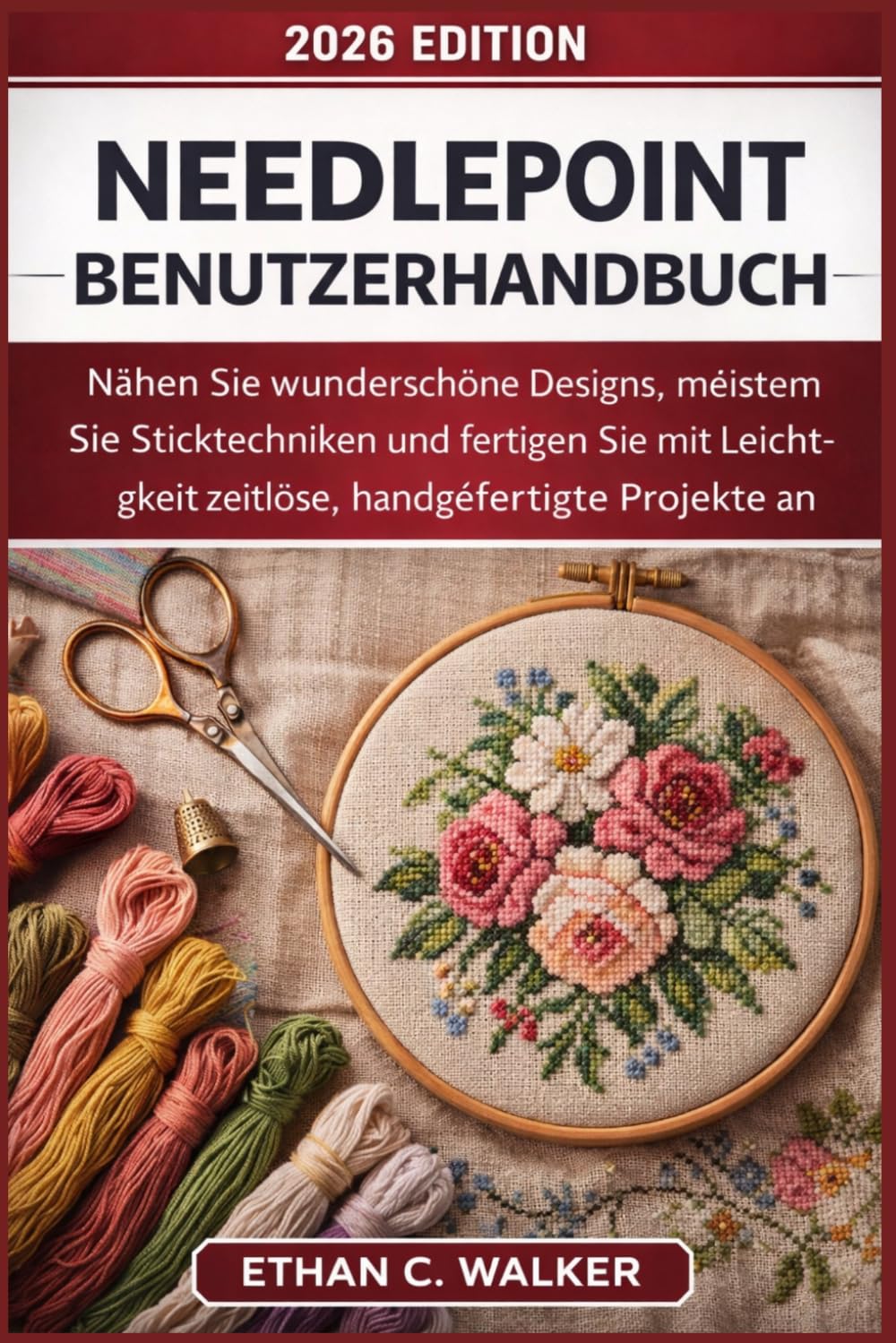 Needlepoint Benutzerhandbuch: Nähen Sie wunderschöne Designs, meistern Sie Sticktechniken und fertigen Sie mit Leichtigkeit zeitlose, handgefertigte Projekte an