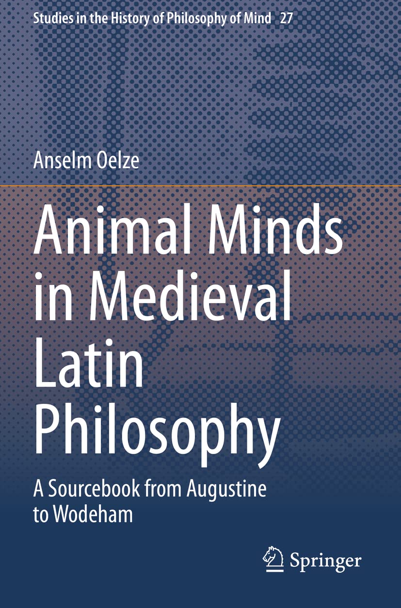 Animal Minds in Medieval Latin Philosophy: A Sourcebook from Augustine to Wodeham (Studies in the History of Philosophy of Mind)