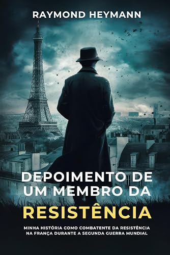 Depoimento de um membro da Resistência: Minha história como combatente da resistência na França durante a Segunda Guerra Mundial