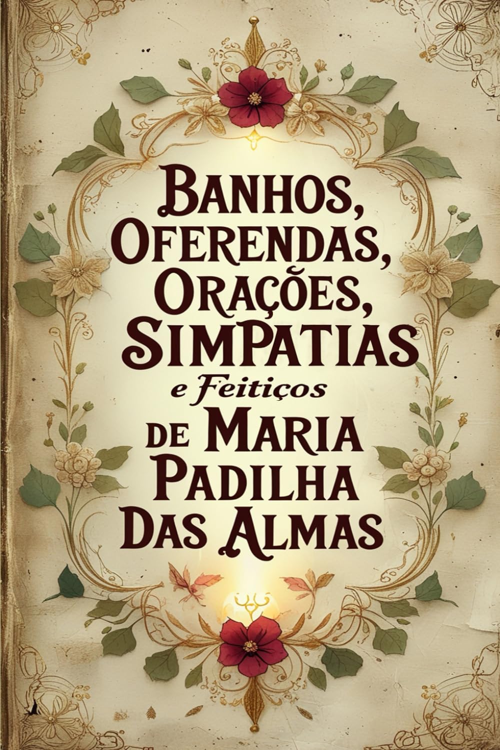 Banhos, Oferendas, Orações, Simpatias e Feitiços de Maria Padilha das Almas