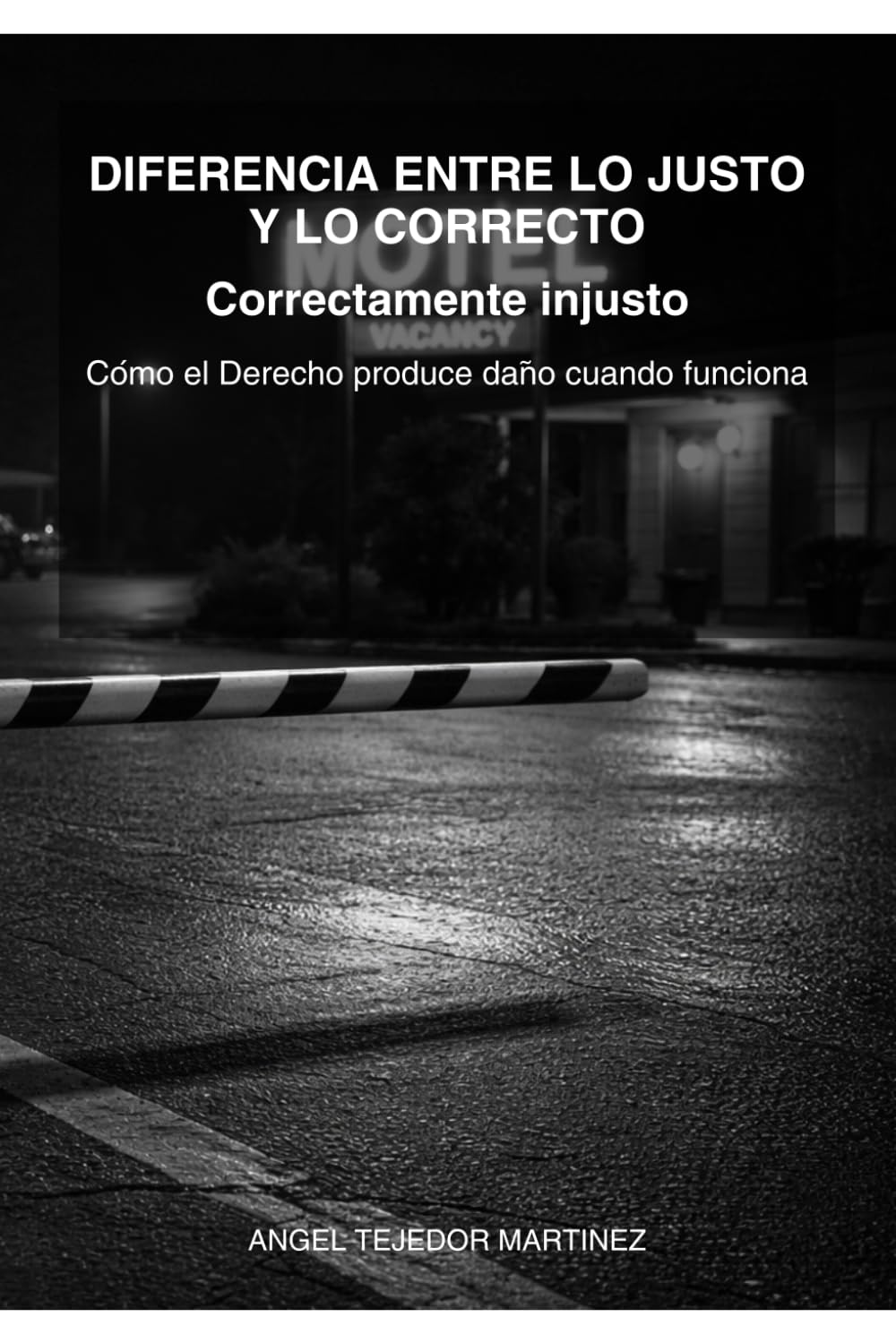 DIFERENCIA ENTRE LO JUSTO Y LO CORRECTO: Correctamente injusto Cómo el Derecho produce daño cuando funciona