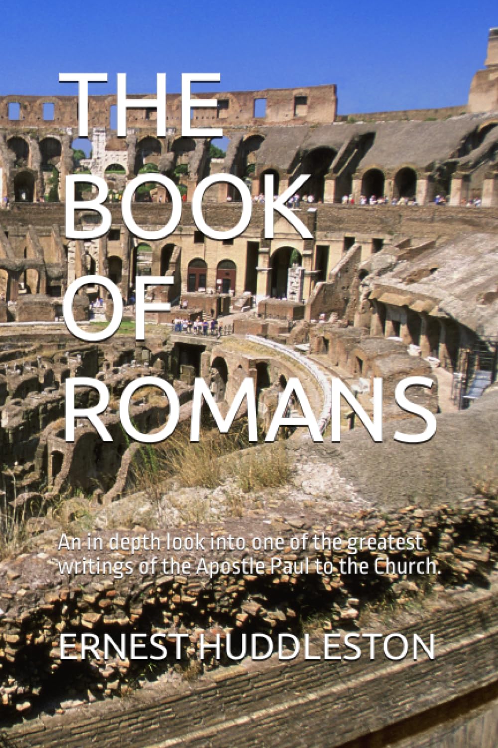 THE BOOK OF ROMANS: An in depth look into one of the greatest writings of the Apostle Paul to the Church. (Epistle Studies of the New Testament)