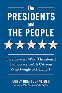 The Presidents and the People: Five Leaders Who Threatened Democracy and the Citizens Who Fought to Defend It