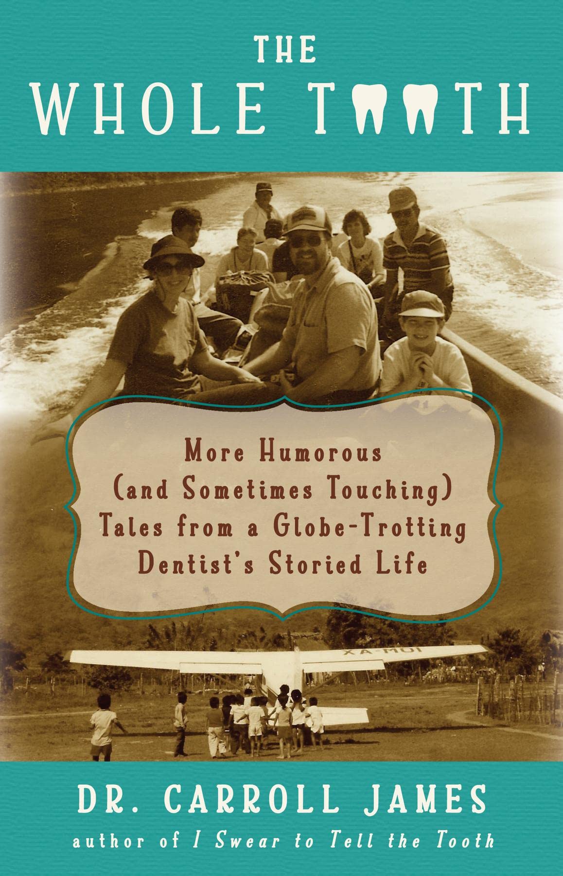 The Whole Tooth: More Humorous (and Sometimes Touching) Tales from a Globe-Trotting Dentist's Storied Life (Tooth Is Stranger Than Fiction Book 2)