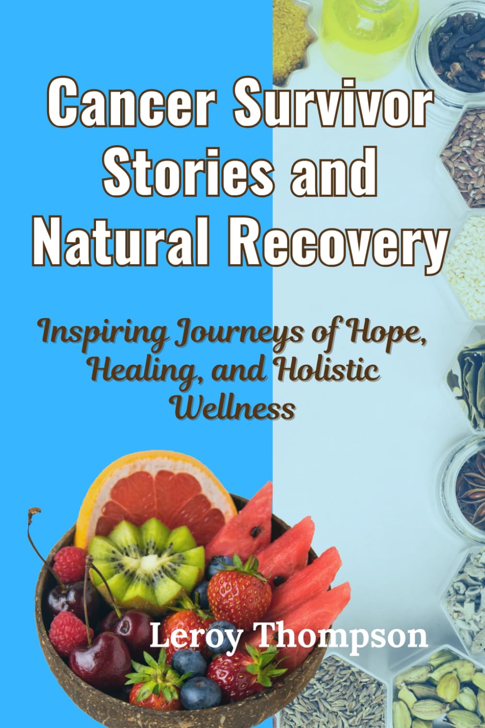 Cancer Survivor Stories and Natural Recovery: Inspiring Journeys of Hope, Healing, and Holistic Wellness