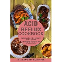 Acid Reflux Cookbook Low Acid Recipes to Put Gerd or Acid Reflux Under Control Treatment and Cure of Gerd and Gastritis on a Acid Reflux Diet