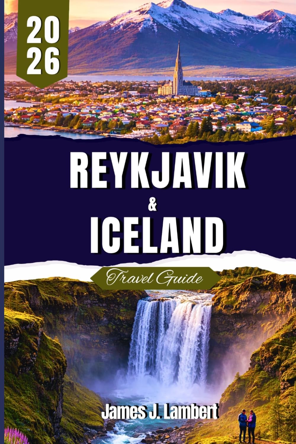 REYKJAVIK & ICELAND TRAVEL GUIDE 2026: Discover Hidden Gems, Chase the Northern Lights & Travel Stress-Free with Expert Itineraries for Every Budget