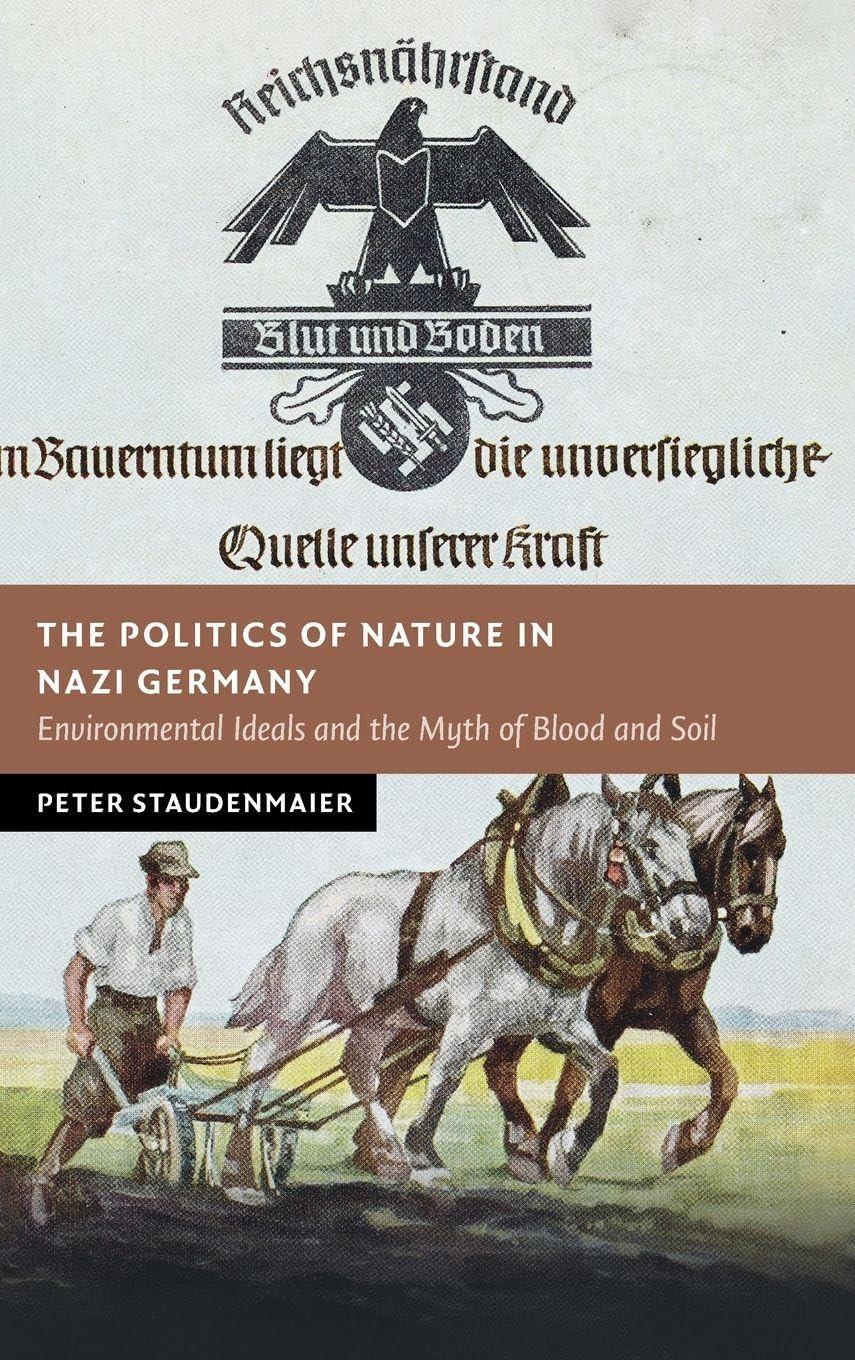 The Politics of Nature in Nazi Germany: Environmental Ideals and the Myth of Blood and Soil (New Studies in European History)