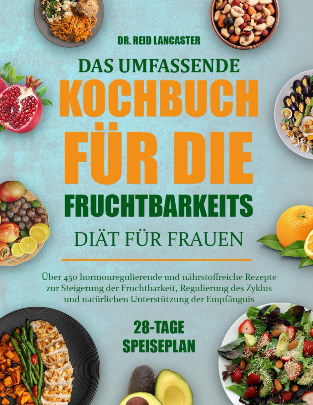 DAS UMFASSENDE KOCHBUCH FÜR DIE FRUCHTBARKEITS-DIÄT FÜR FRAUEN: Über 450 hormonregulierende und nährstoffreiche Rezepte zur Steigerung der ... und natürlichen Unterstützung der Empfängnis