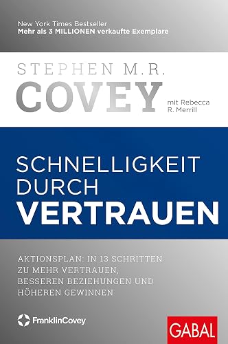 Schnelligkeit durch Vertrauen: Aktionsplan: In 13 Schritten zu mehr Vertrauen, besseren Beziehungen und höheren Gewinnen (Dein Business)