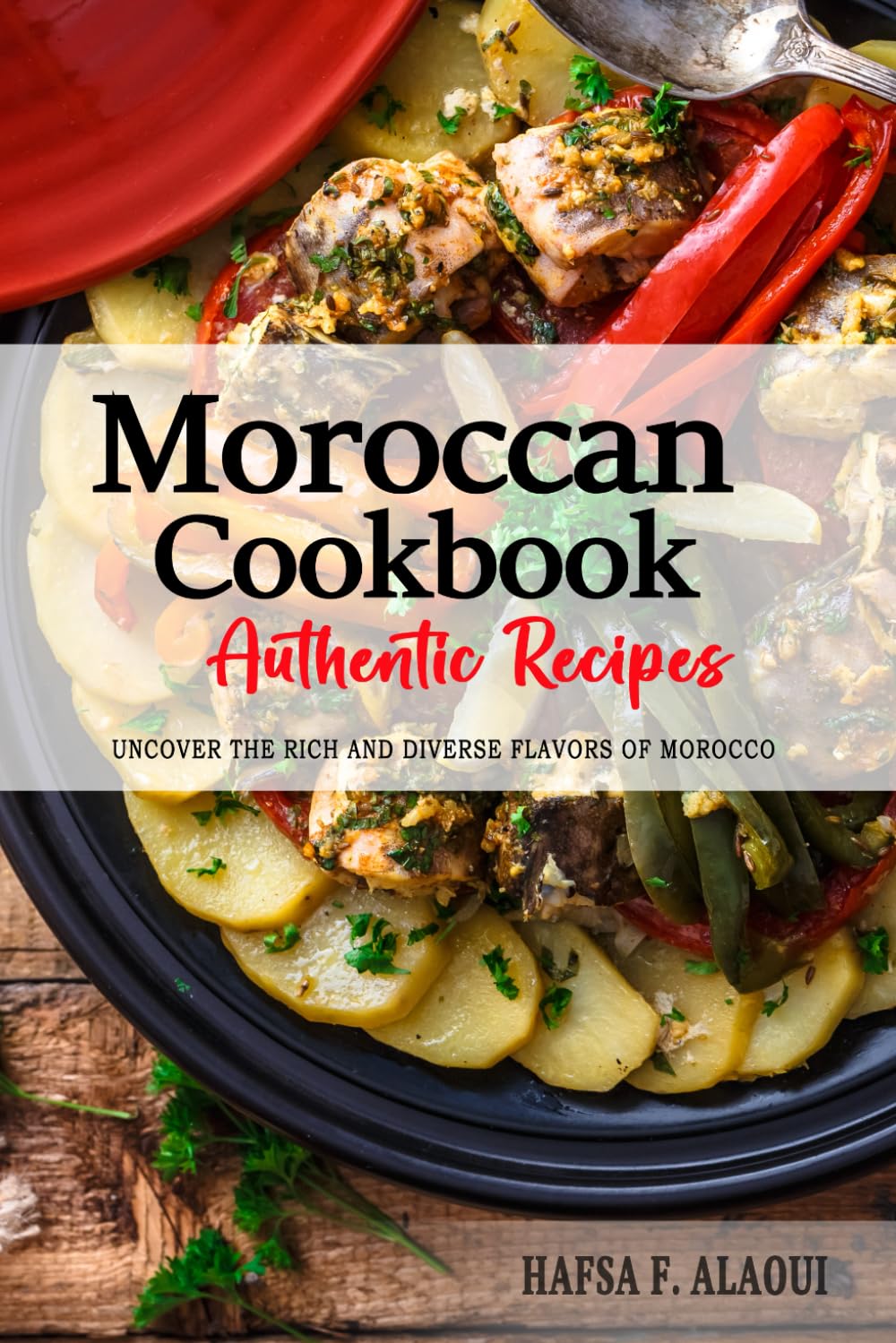 Moroccan Cookbook - Uncover the Rich and Diverse Flavors of Morocco: The Collection of Traditional and Authentic Moroccan Recipes Passed Down from Generations.