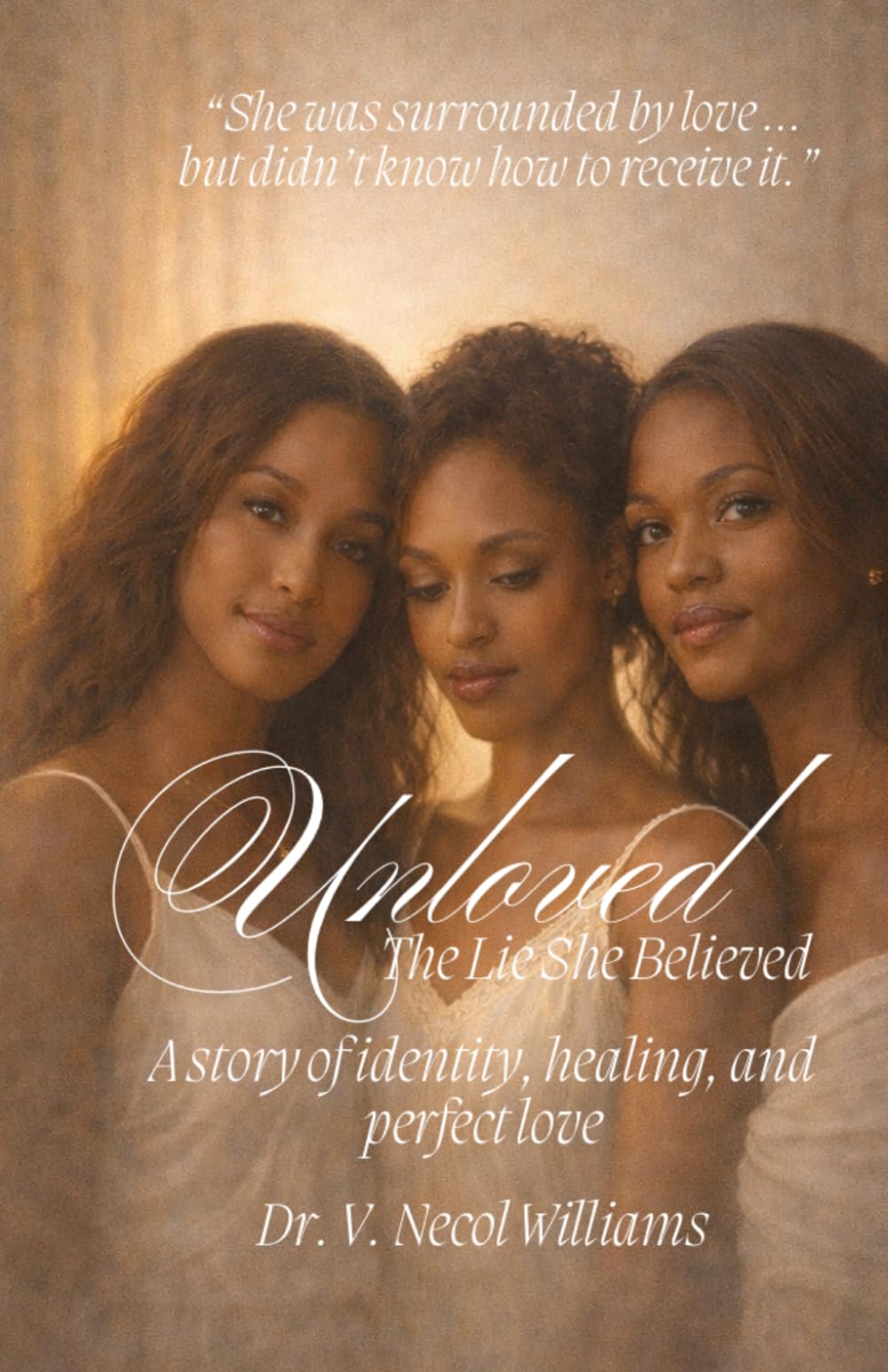 Unloved: The Lie She Believed: A Story of Identity, Healing, and Perfect Love