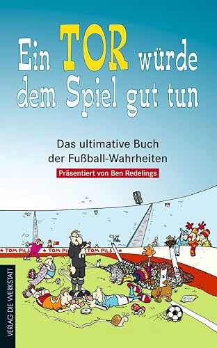 Ein Tor würde dem Spiel gut tun. Das ultimative Buch der Fußball-Wahrheiten