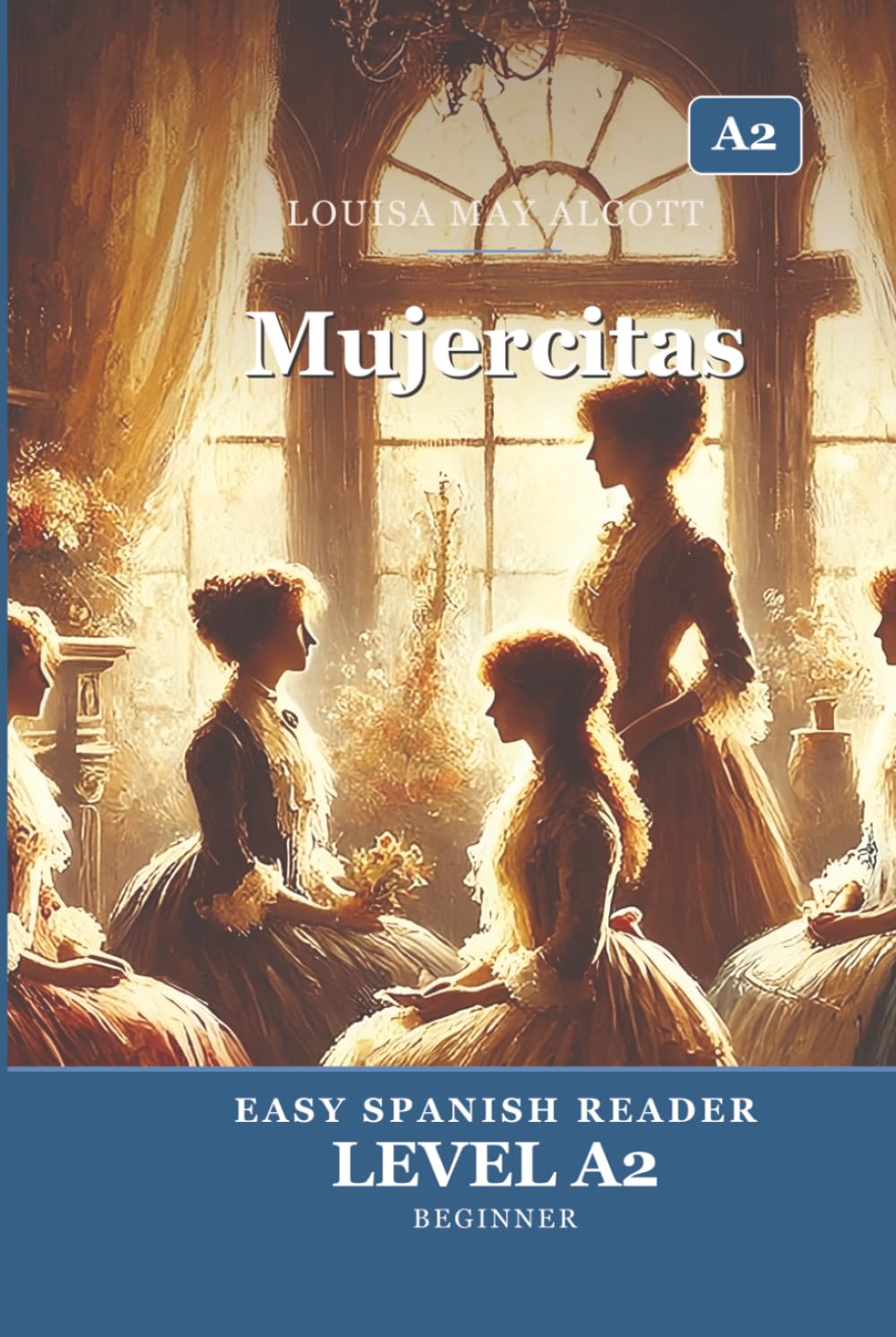 Mujercitas: Little Women in Easy Spanish — Graded Reader A2 (CEFR) for Beginner Learners