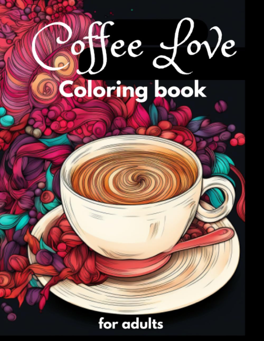 Coffee Love Coloring book for adults: Adult coloring book all about coffee, Sweet desserts, Kawaii cups, Mandalas in coffee, Pastries, cookies, hotcakes.