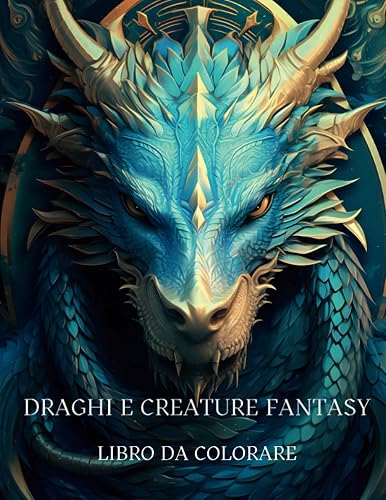DRAGHI E CREATURE FANTASY: LIBRO DA COLORARE
