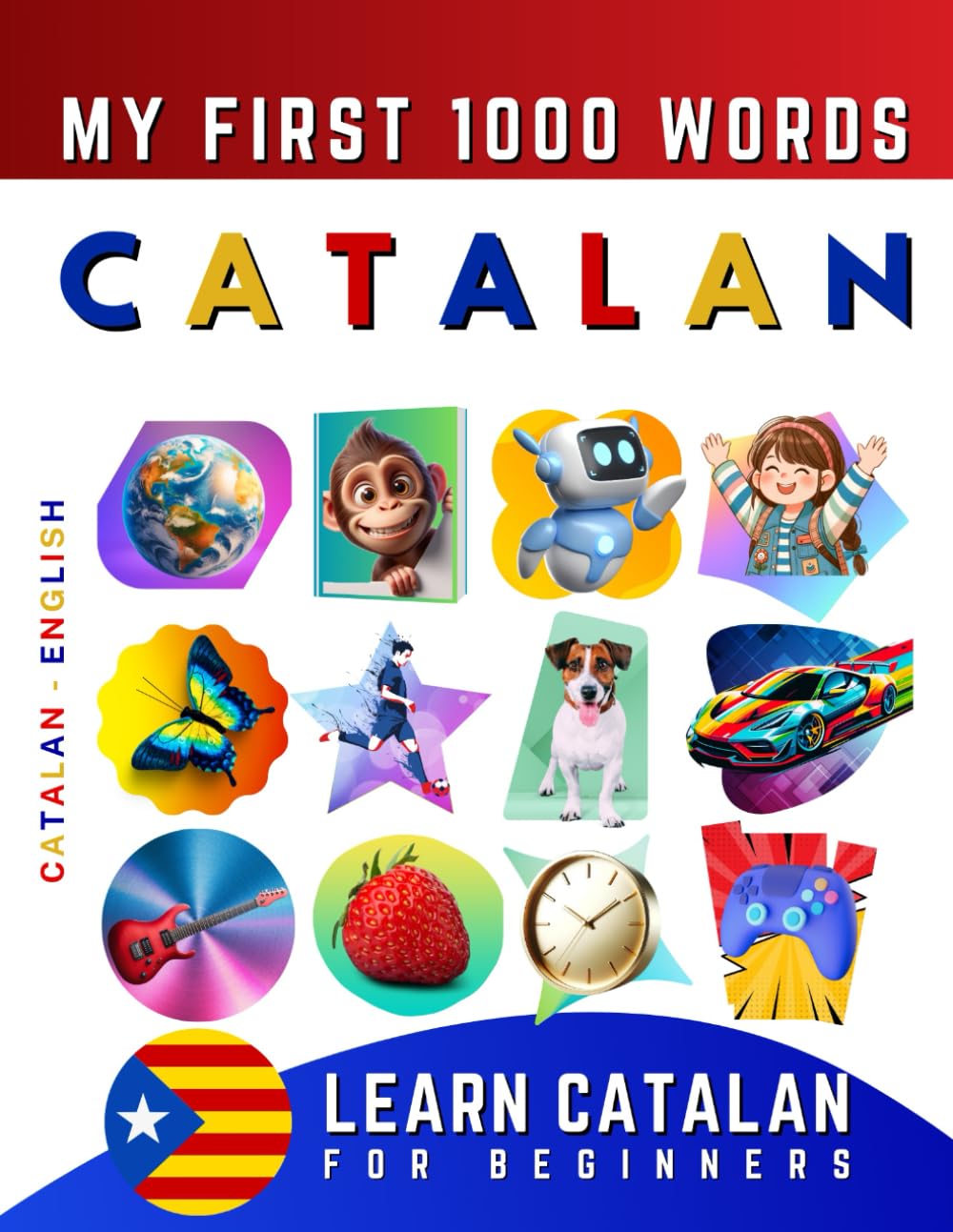 Learn Catalan for Beginners, My First 1000 Words: Bilingual Catalan - English Language Learning Book for Kids & Adults