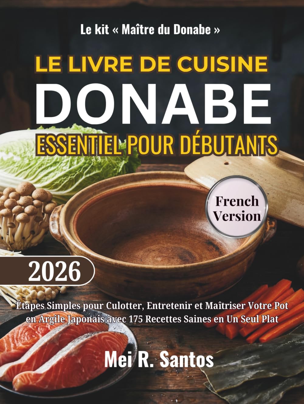 LE LIVRE DE CUISINE DONABE ESSENTIEL POUR DÉBUTANTS: Étapes Simples pour Culotter, Entretenir et Maîtriser Votre Pot en Argile Japonais avec 175 Recettes Saines en Un Seul Plat