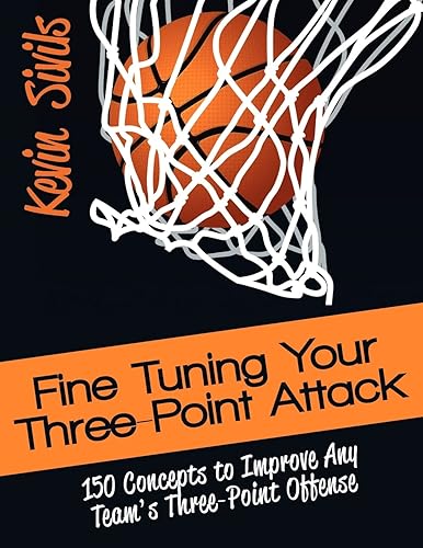 Fine Tuning Your Three-Point Attack: 150 Concepts to Improve Any Team's Three-Point Offense