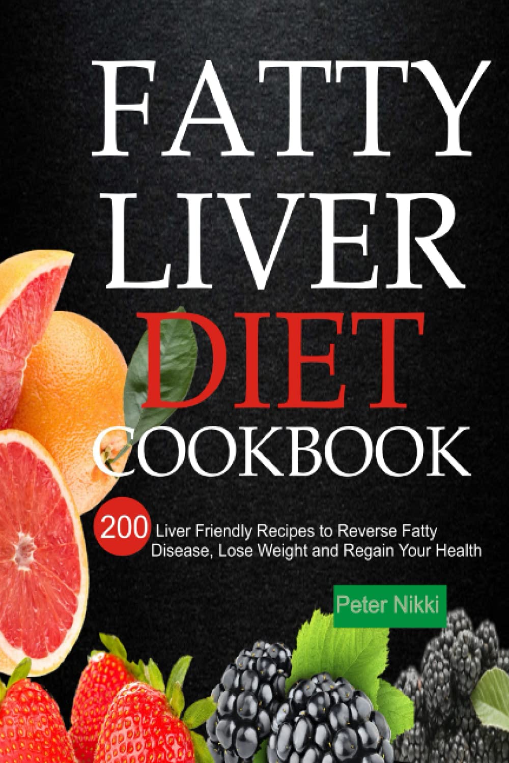 Fatty Liver Diet Cookbook: 200 Liver Friendly Recipes to Reverse Fatty Liver Disease, Lose Weight and Regain Your Health