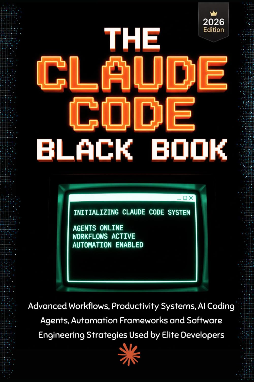 The Claude Code Black Book: Advanced Workflows, Autonomous AI Coding Agents, and Software Engineering Systems to 10x Your Programming Velocity