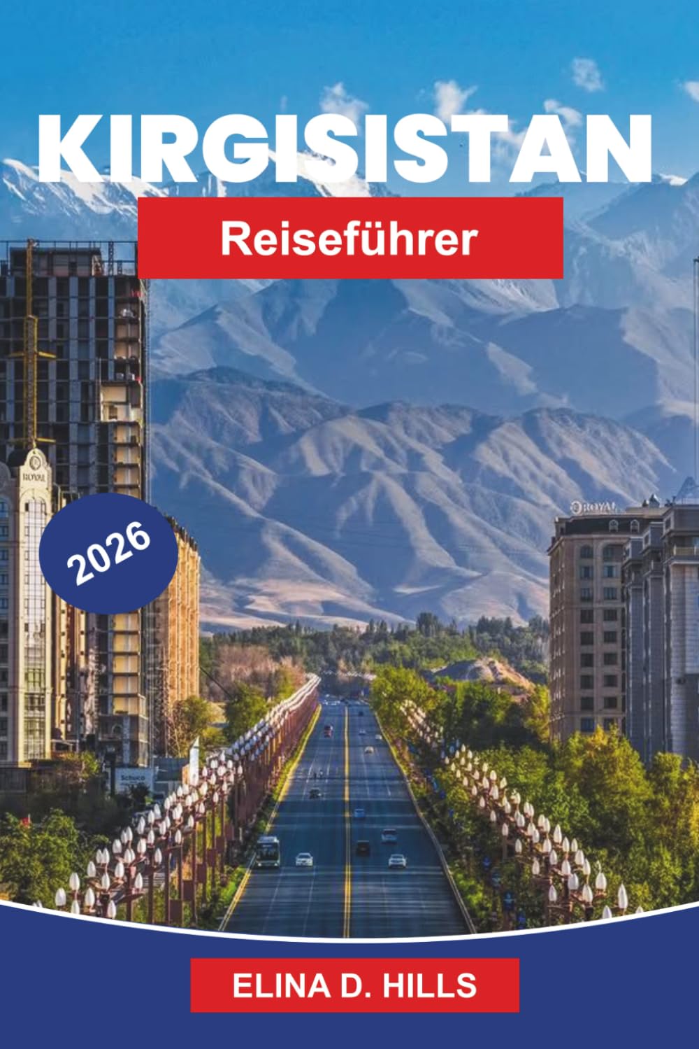 KIRGISISTAN Reiseführer 2026: Der vollständige Leitfaden zu den Seidenstraßen, Berglandschaften, nomadischer Kultur, Wanderabenteuern und Insider-Tipps für Erstbesucher