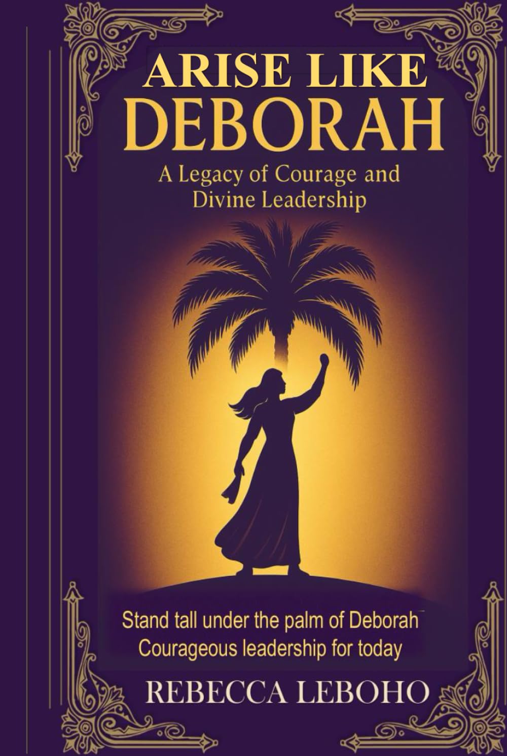 Arise Like Deborah: A Legacy Of Courage and Divine Leadership
