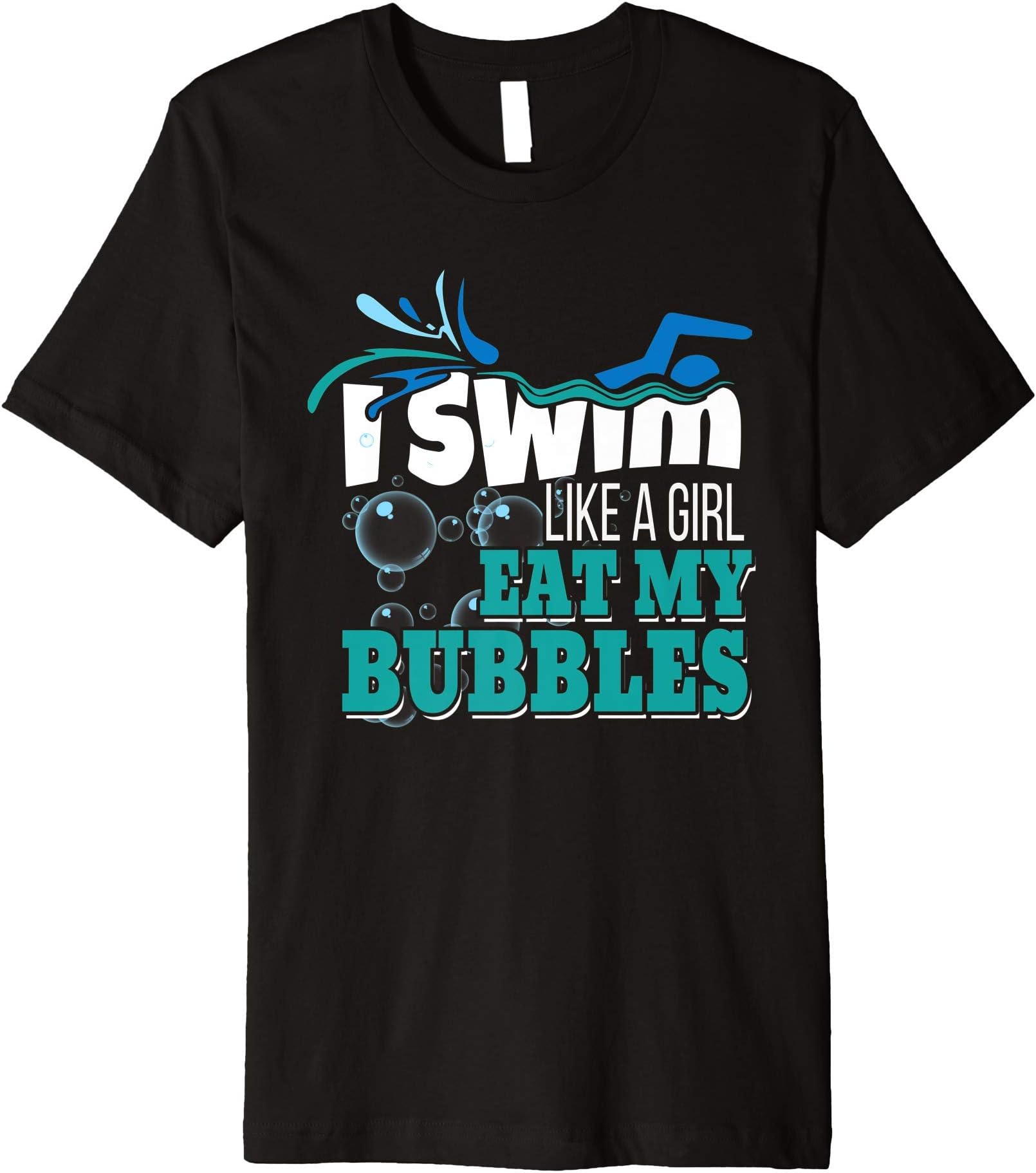 Swim Swimmer Gift - Valmar GearI Swim Like A Girl Eat Bubbles Swimmers Team Swimming Gift Premium T-Shirt