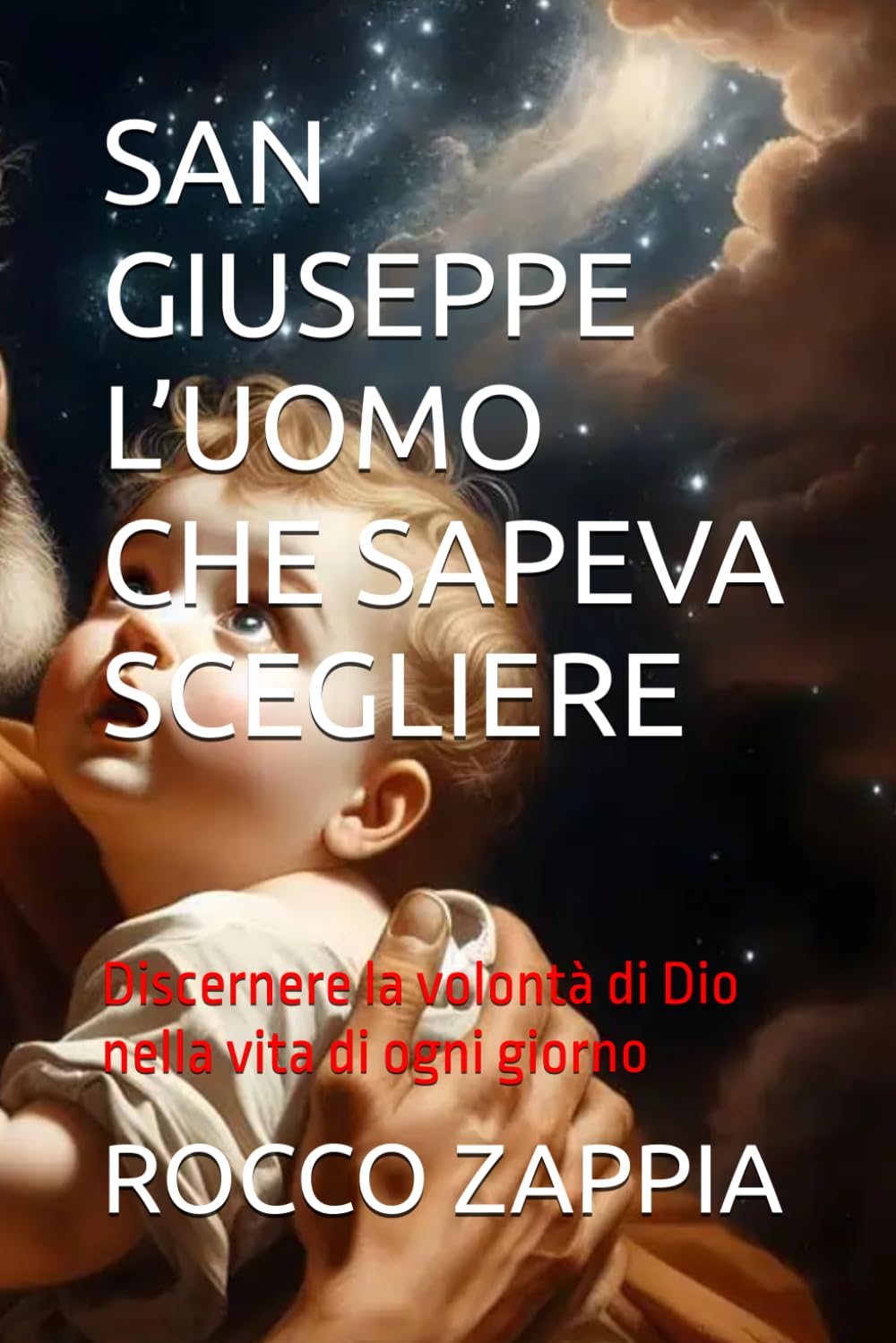 SAN GIUSEPPE L’UOMO CHE SAPEVA SCEGLIERE: Discernere la volontà di Dio nella vita di ogni giorno (MEDICINA SPIRITUALE)