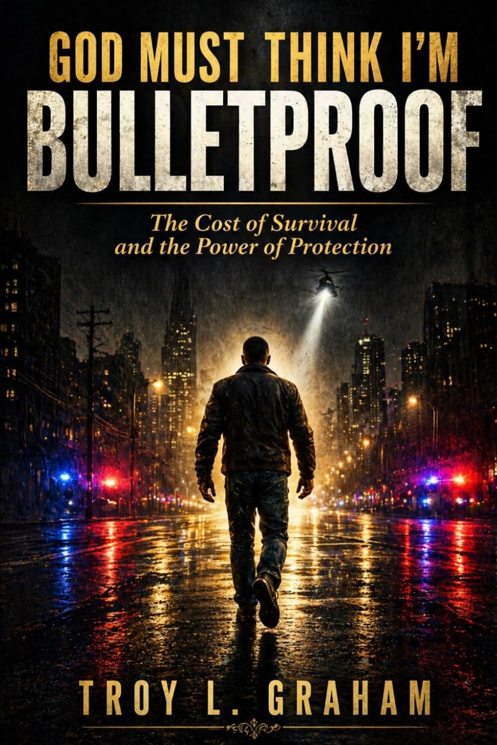 God Must Think I'm Bulletproof: The Cost of Survival and the Power of Protection: 2 (God Must Think I’m… Series)