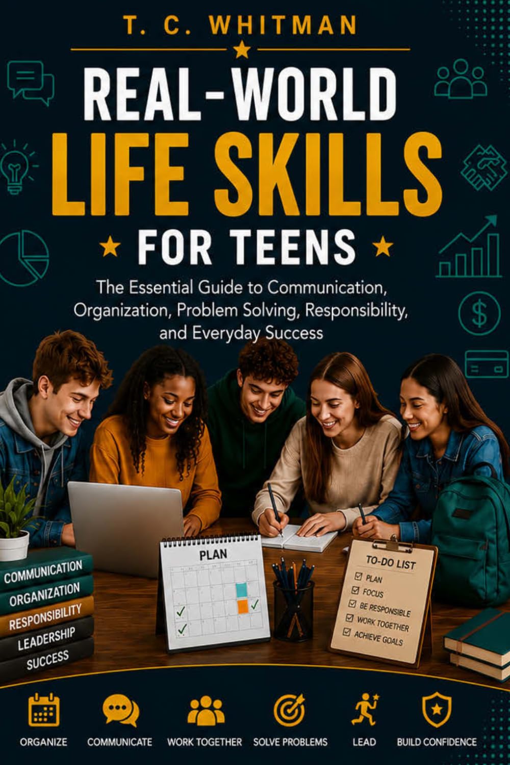REAL-WORLD LIFE SKILLS FOR TEENS: The Essential Guide to Communication, Organization, Problem Solving, Responsibility, and Everyday Success (THE REAL-WORLD LIFE SKILLS FOR TEENS SERIES)