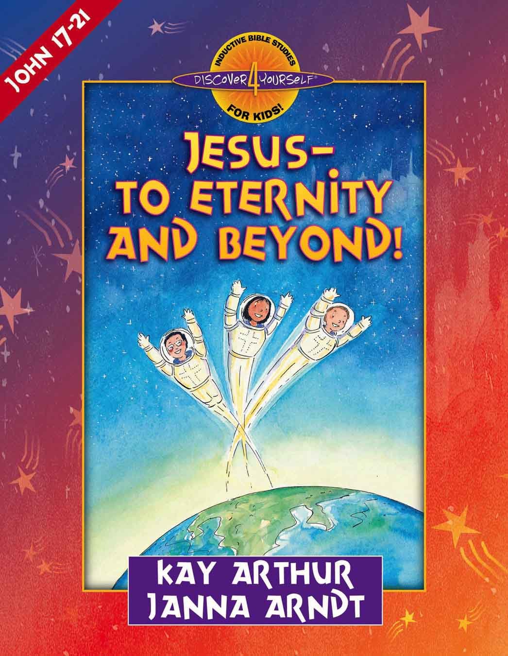 Jesus--to Eternity and Beyond!: John 17-21 (Discover 4 Yourself(r) Inductive Bible Studies for Kids)