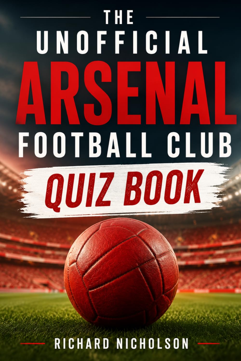 The Unofficial Arsenal Football Club Quiz Book: 150 Questions on the Glorious History of the Gunners