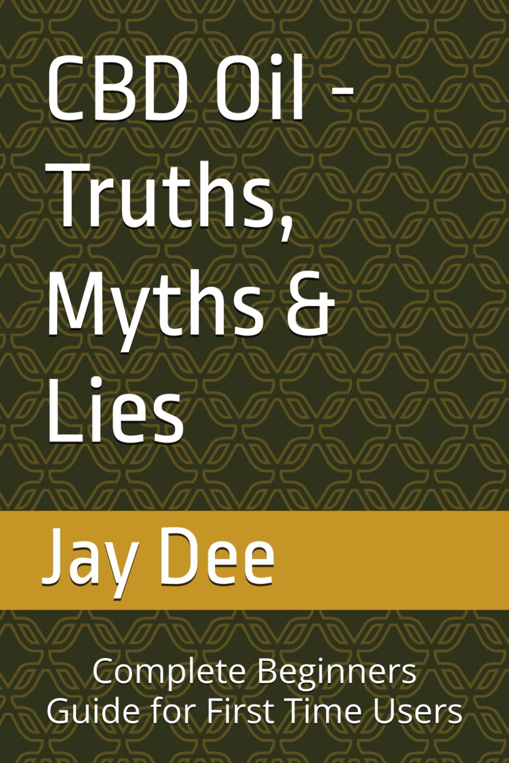 CBD Oil - Truths, Myths & Lies Complete Beginners Guide