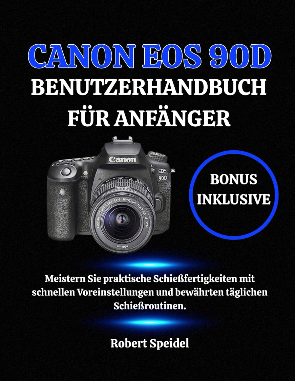 CANON EOS 90D BENUTZERHANDBUCH FÜR ANFÄNGER: Meistern Sie praktische Schießfertigkeiten mit schnellen Voreinstellungen und bewährten täglichen Schießroutinen.