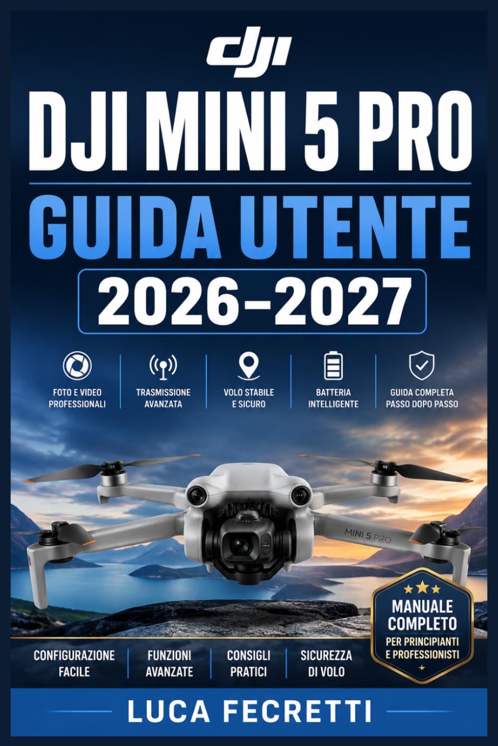 DJI Mini 5 Pro Guida Utente 2026–2027: Istruzioni Complete per Piloti Principianti e Avanzati: Configurazione, Fotografia Aerea, Riprese Video e Risoluzione dei Problemi