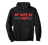 My Wife Is Psychotic & Hot Illusion Relationship Joke Pullover Hoodie