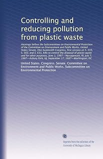 Controlling and reducing pollution from plastic waste: Hearings before the Subcommittee on Environment...