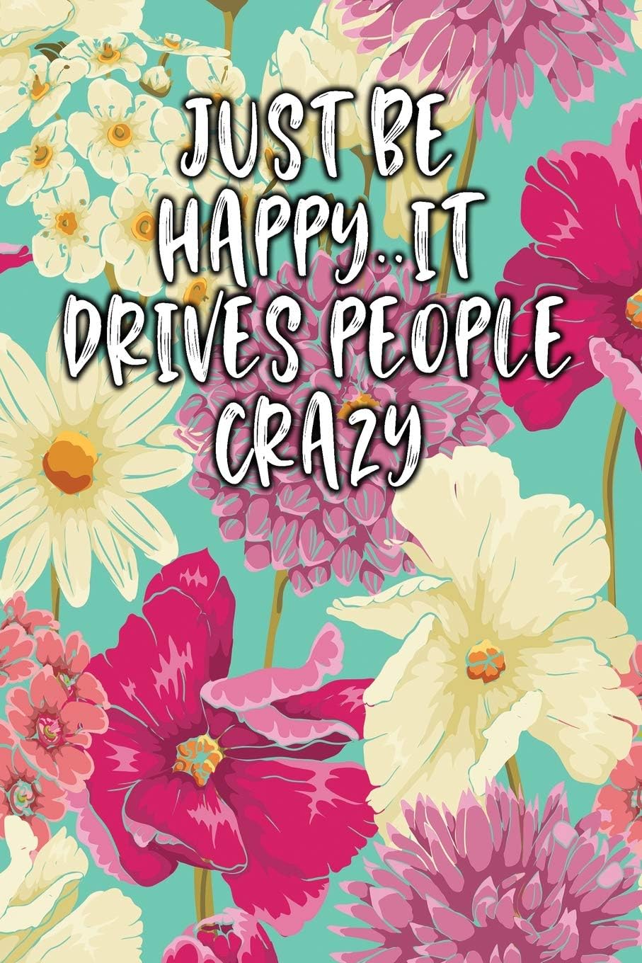 JUST BE HAPPY..IT DRIVES PEOPLE CRAZY: Keto Diet Logbook Paperback – March 15, 2019