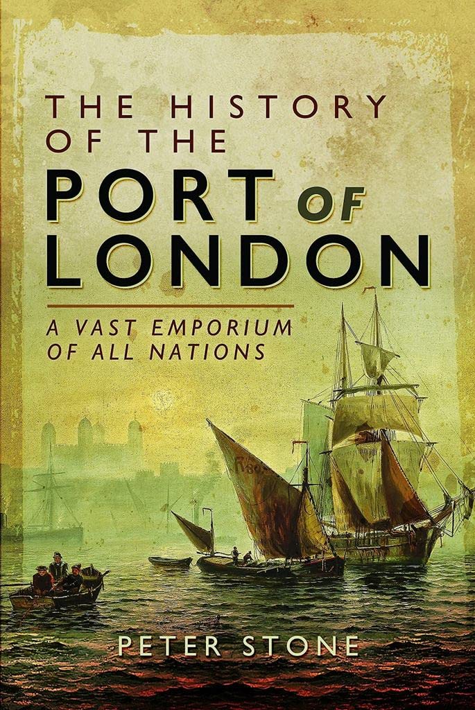 The History of the Port of London: A Vast Emporium of All Nations. Stone**
