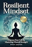 Resilient Mindset: Improve Your Life by Mastering Mental Strength (ELEVATE Series)
