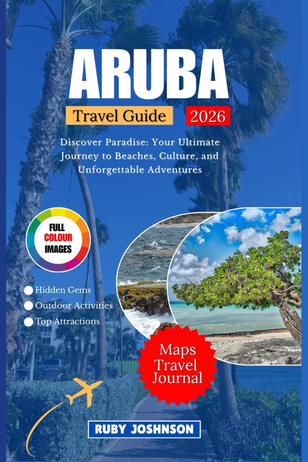 Aruba Travel Guide: Discover Paradise: Your Ultimate Journey to Beaches, Culture, and Unforgettable Adventures