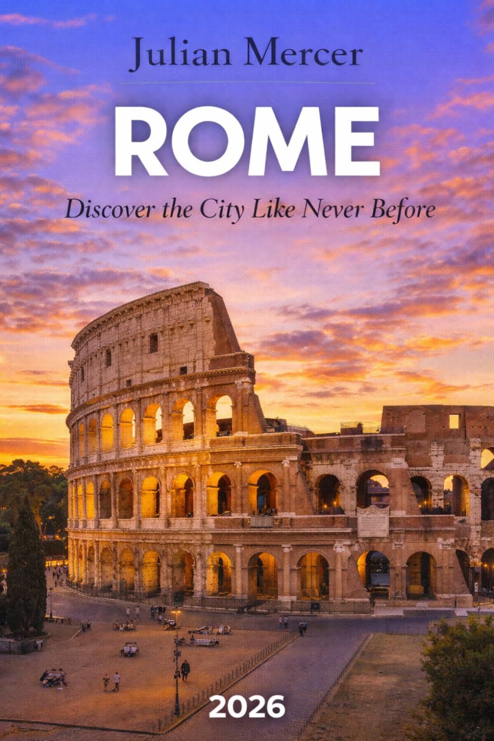 Rome Travel Guide 2026: Hidden Gems, Things to Do, Local Insights, Budget Tips, and 3–7 Day Itineraries for First-Time Visitors